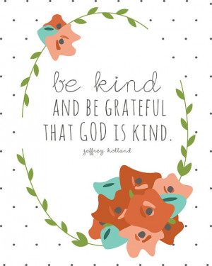 Jeffrey R. Holland quote Be Kind and Be Grateful that God is Kind 5 X ...