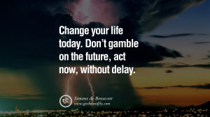 Change your life today. Don’t gamble on the future, act now, without ...