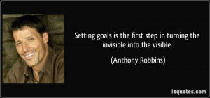 ... step in turning the invisible into the visible. - Anthony Robbins