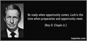 Be ready when opportunity comes. Luck is the time when preparation and ...