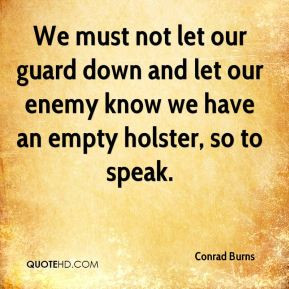 Conrad Burns - We must not let our guard down and let our enemy know ...