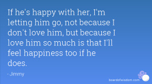 he's happy with her, I'm letting him go, not because I don't love him ...