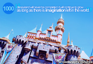 Disneyland will never be completed. It will continue to grow as long ...