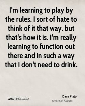 Dana Plato - I'm learning to play by the rules. I sort of hate to ...