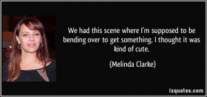 ... over to get something. I thought it was kind of cute. - Melinda Clarke
