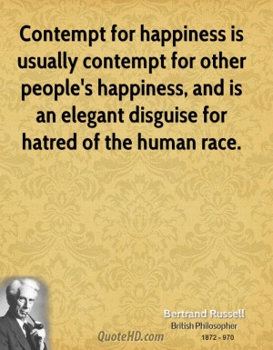 Contempt for happiness is usually contempt for other people's ...