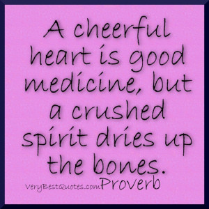quotes - A cheerful heart is good medicine, but a crushed spirit ...