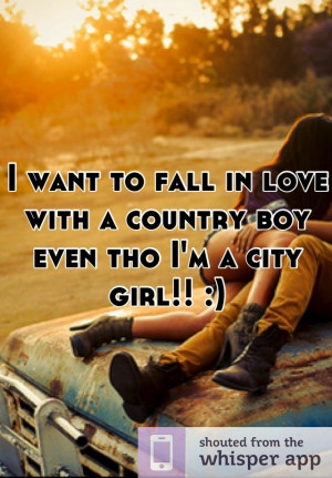 with a country boy even tho I'm a city girl!! :) Tho I M, Country Boys ...