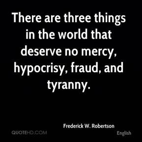 ... in the world that deserve no mercy, hypocrisy, fraud, and tyranny