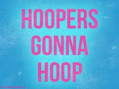 gonna hoop more happy hooper gonna hoop hooper gonna hoop class hoop ...