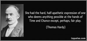 ... hands of Time and Chance except, perhaps, fair play. - Thomas Hardy