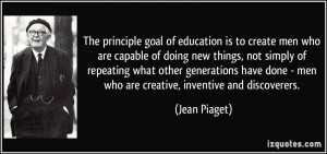 goal of education is to create men who are capable of doing new things ...