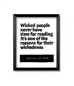... . It's one of the reasons for their wickedness. - Lemony Snicket