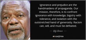 Ignorance and prejudice are the handmaidens of propaganda. Our mission ...