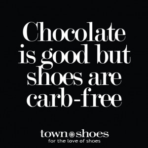 Shoe Quotes| Chocolate is good, but shoes are carb-free