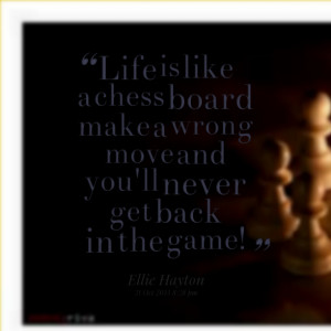Quotes Picture: life is like a chess board make a wrong move and you ...