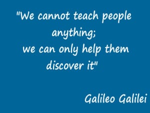 We cannot teach people anything; we can only help them discover it