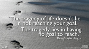 ... not reaching your goal. The tragedy lies in having no goal to reach