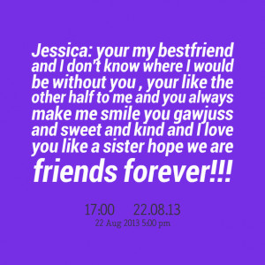 Quotes Picture: jessica: your my bestfriend and i don't know where i ...