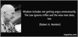 ... Law ignores trifles and the wise man does, too. - Robert A. Heinlein