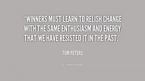 Winners must learn to relish change with the same enthusiasm and ...