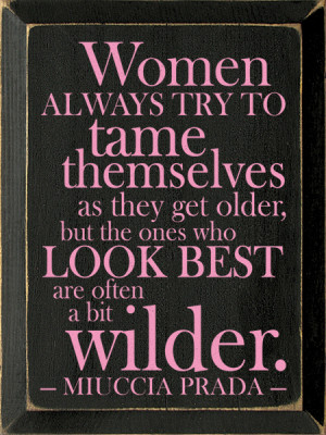 Women always try to tame themselves as they get older...