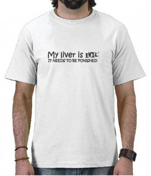 My Liver is Evil and Needs to Be Punished - Funny Drinking Shirt