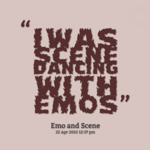 Quotes Picture: i was scene dancing with emos