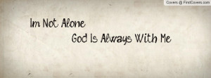 not alone , Pictures , god is always with me. , Pictures