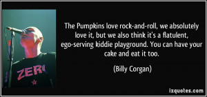 ... playground. You can have your cake and eat it too. - Billy Corgan