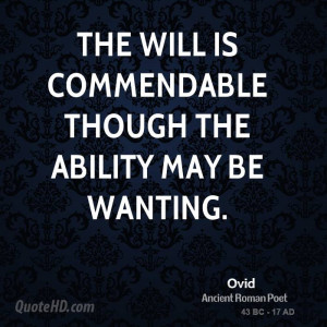 The will is commendable though the ability may be wanting.