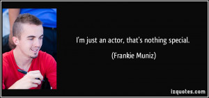 quote-i-m-just-an-actor-that-s-nothing-special-frankie-muniz-132667 ...
