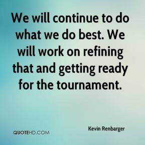 Kevin Renbarger - We will continue to do what we do best. We will work ...