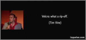 Velcro: what a rip-off. - Tim Vine