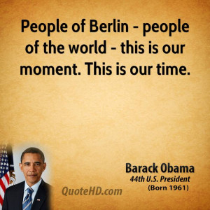 ... Berlin - people of the world - this is our moment. This is our time