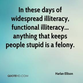 Harlan Ellison - In these days of widespread illiteracy, functional ...