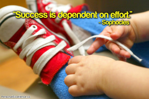 Success is dependent on effort.” ~ Sophocles