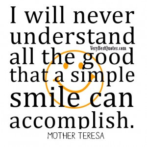 ... the good that a simple smile can accomplish.― Mother Teresa Quotes