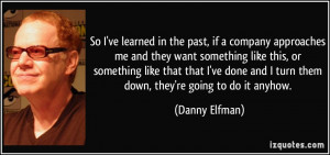 ... and I turn them down, they're going to do it anyhow. - Danny Elfman
