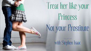 Treat her like your Princess, not your Prostitute