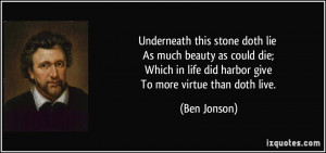 Underneath this stone doth lie As much beauty as could die; Which in ...