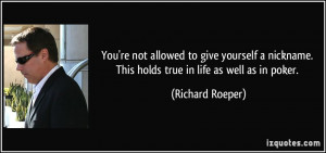 ... . This holds true in life as well as in poker. - Richard Roeper
