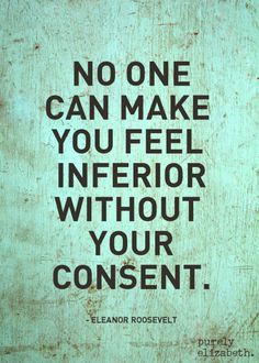 ... make you feel inferior without your consent.