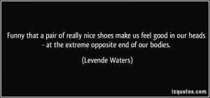 Funny that a pair of really nice shoes make us feel good in our heads ...
