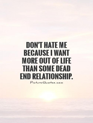Life Quotes Relationships Ending ~ Don't Hate Me Because I Want More ...