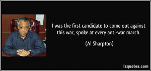 out against this war, spoke at every anti-war march. - Al Sharpton