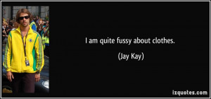 am quite fussy about clothes. - Jay Kay