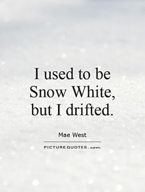 used to be Snow White, but I drifted. Picture Quote #1