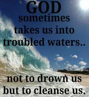 God sometimes takes us into troubled waters.. not to drown us but to ...