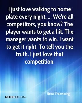 Bruce Froemming - I just love walking to home plate every night ...